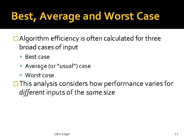 Best, Average and Worst Case � Algorithm efficiency is often calculated for three broad