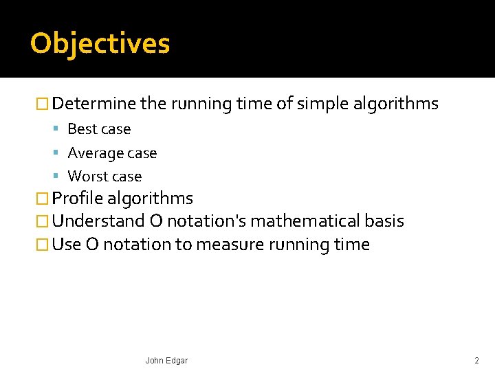 Objectives � Determine the running time of simple algorithms Best case Average case Worst