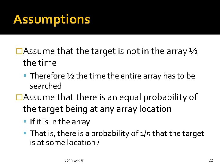 Assumptions �Assume that the target is not in the array ½ the time Therefore