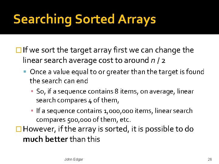 Searching Sorted Arrays � If we sort the target array first we can change