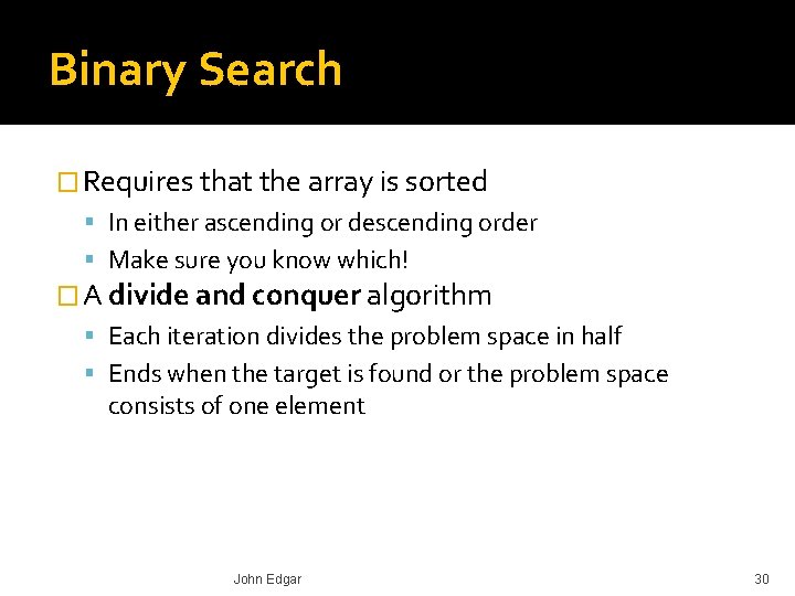 Binary Search � Requires that the array is sorted In either ascending or descending