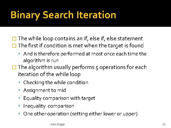 Binary Search Iteration � The while loop contains an if, else statement � The