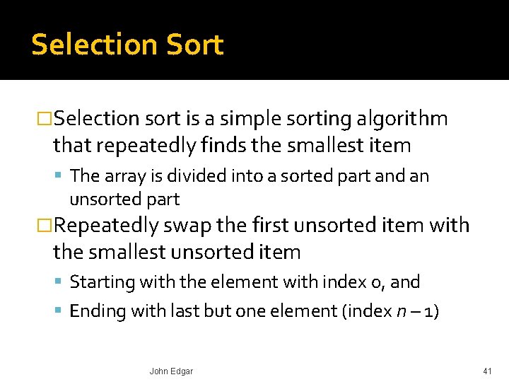 Selection Sort �Selection sort is a simple sorting algorithm that repeatedly finds the smallest