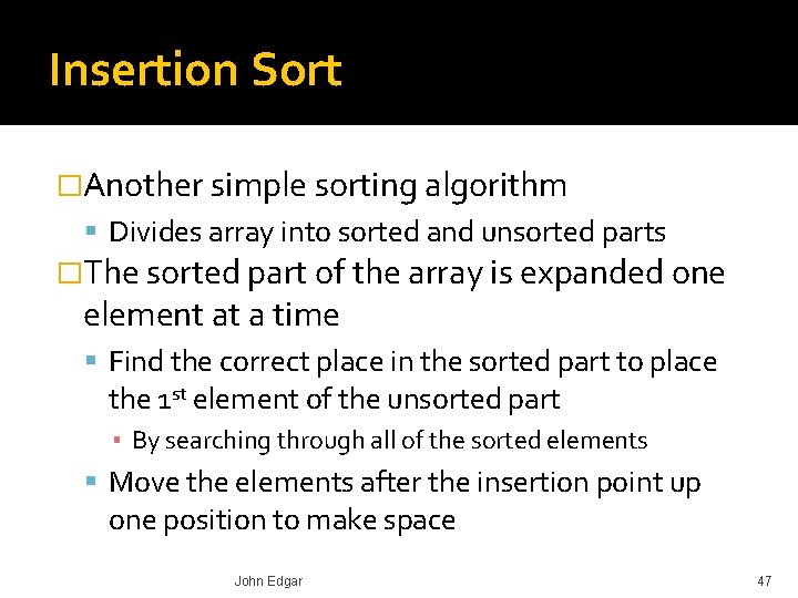 Insertion Sort �Another simple sorting algorithm Divides array into sorted and unsorted parts �The