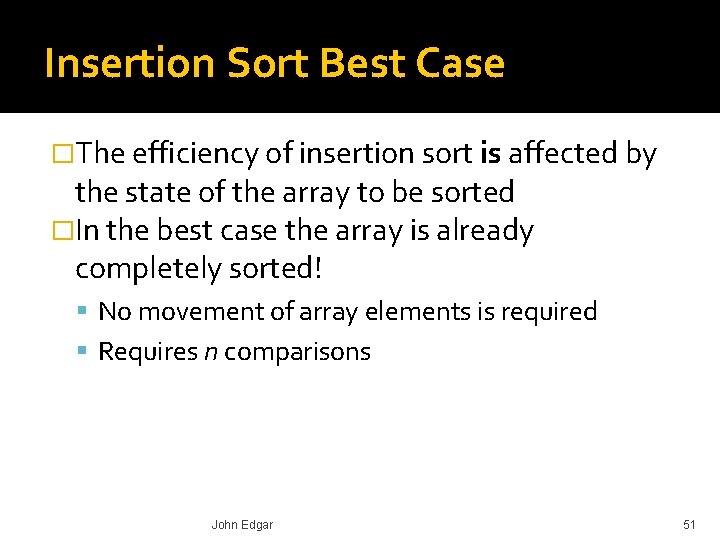 Insertion Sort Best Case �The efficiency of insertion sort is affected by the state