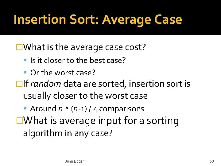 Insertion Sort: Average Case �What is the average case cost? Is it closer to