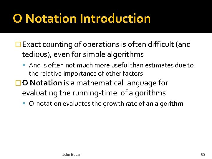 O Notation Introduction � Exact counting of operations is often difficult (and tedious), even