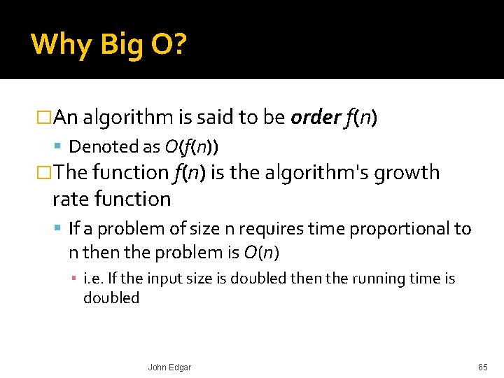 Why Big O? �An algorithm is said to be order f(n) Denoted as O(f(n))