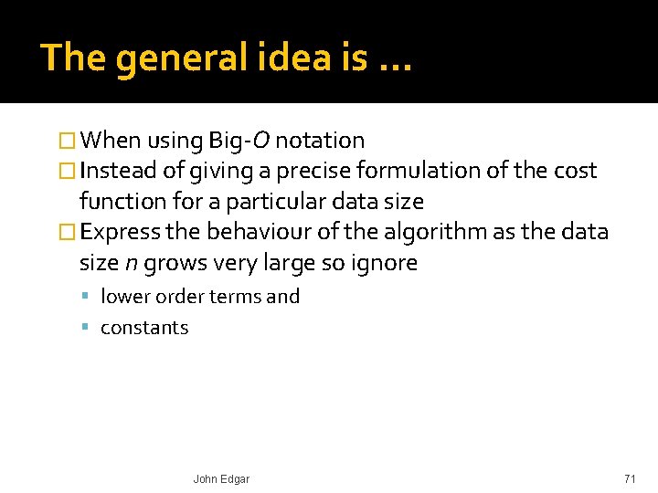 The general idea is … � When using Big-O notation � Instead of giving
