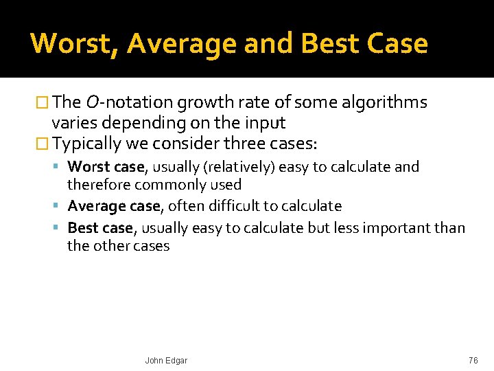 Worst, Average and Best Case � The O-notation growth rate of some algorithms varies