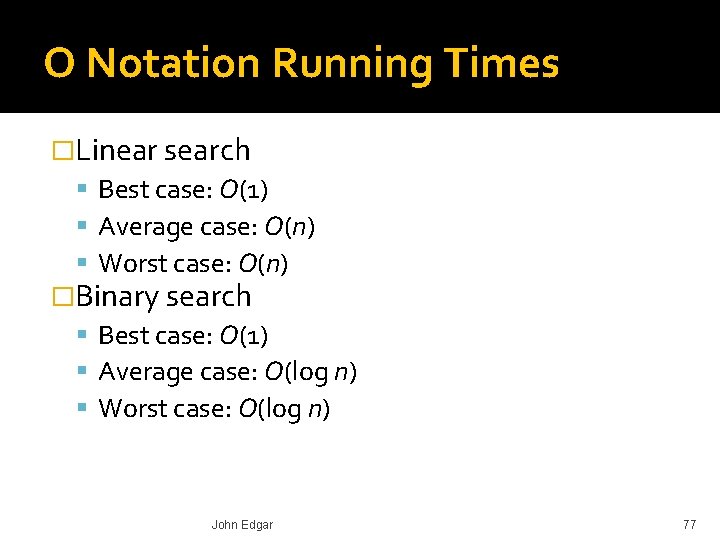 O Notation Running Times �Linear search Best case: O(1) Average case: O(n) Worst case: