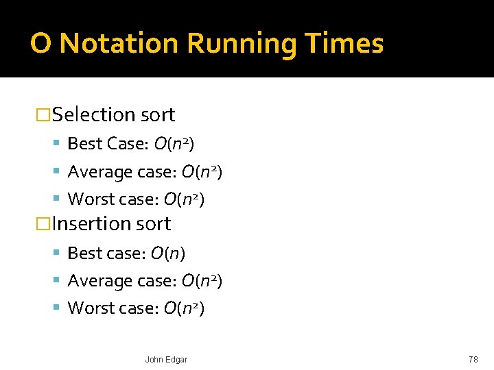 O Notation Running Times �Selection sort Best Case: O(n 2) Average case: O(n 2)