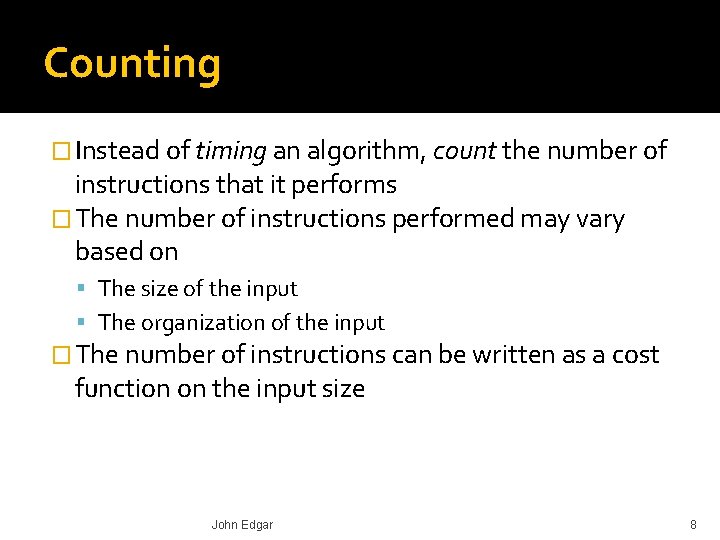Counting � Instead of timing an algorithm, count the number of instructions that it