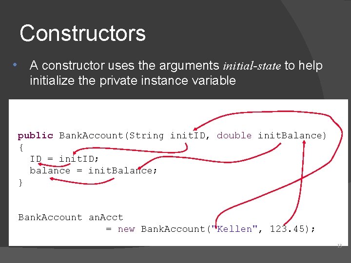 Constructors • A constructor uses the arguments initial-state to help initialize the private instance Constructors • A constructor uses the arguments initial-state to help initialize the private instance
