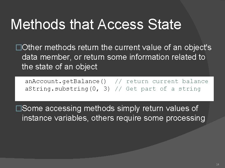Methods that Access State �Other methods return the current value of an object's data Methods that Access State �Other methods return the current value of an object's data