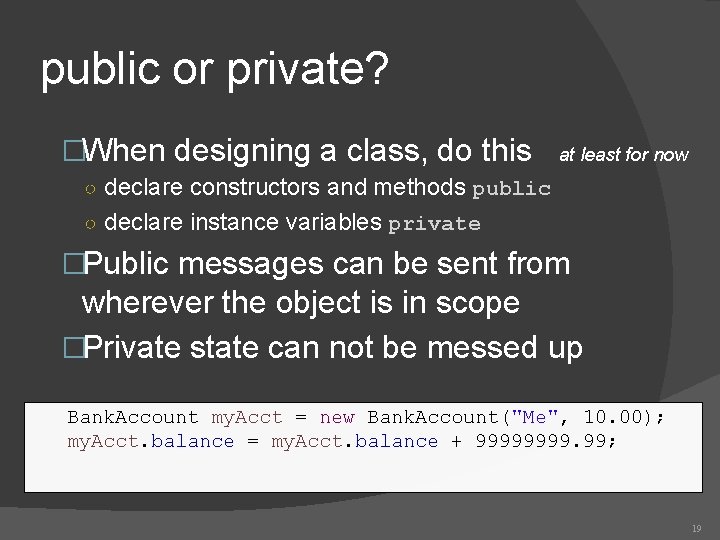 public or private? �When designing a class, do this at least for now ○ public or private? �When designing a class, do this at least for now ○