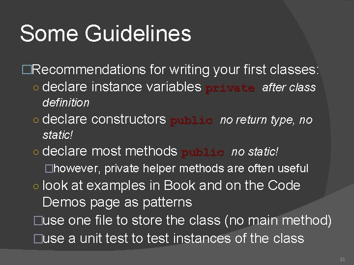 Some Guidelines �Recommendations for writing your first classes: ○ declare instance variables private after Some Guidelines �Recommendations for writing your first classes: ○ declare instance variables private after
