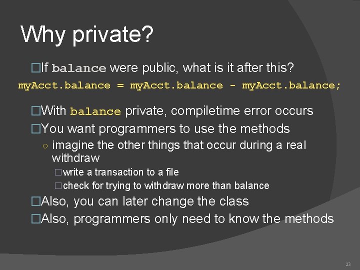 Why private? �If balance were public, what is it after this? my. Acct. balance Why private? �If balance were public, what is it after this? my. Acct. balance