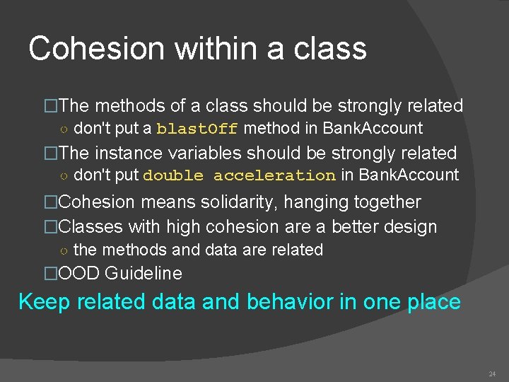 Cohesion within a class �The methods of a class should be strongly related ○ Cohesion within a class �The methods of a class should be strongly related ○