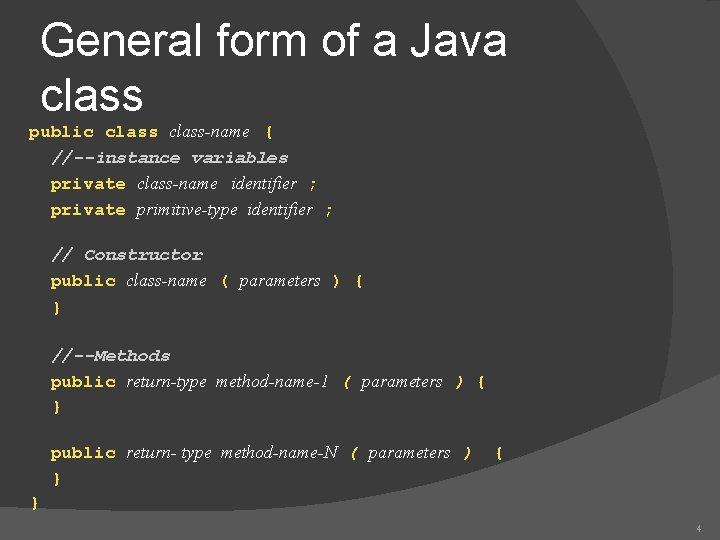 General form of a Java class public class-name { //--instance variables private class-name identifier General form of a Java class public class-name { //--instance variables private class-name identifier