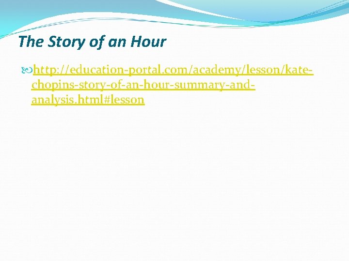 The Story of an Hour http: //education-portal. com/academy/lesson/katechopins-story-of-an-hour-summary-andanalysis. html#lesson 