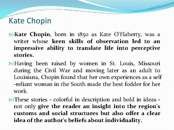 Kate Chopin, born in 1850 as Kate O'Flaherty, was a writer whose keen skills