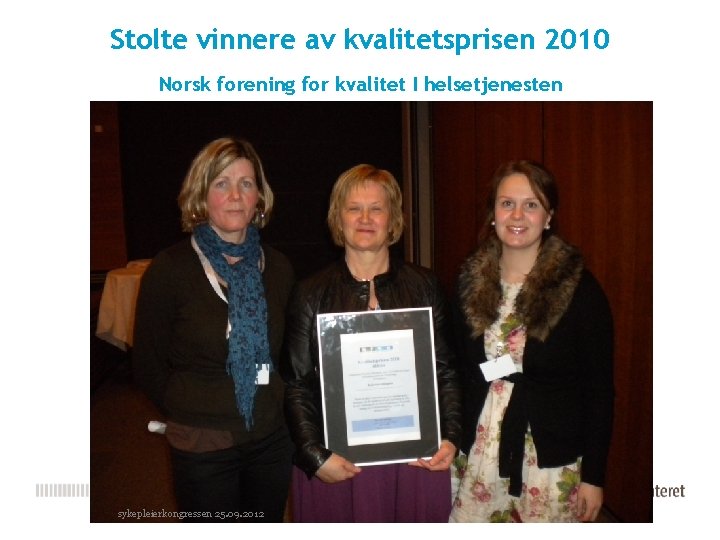 Stolte vinnere av kvalitetsprisen 2010 Norsk forening for kvalitet I helsetjenesten sykepleierkongressen 25. 09.