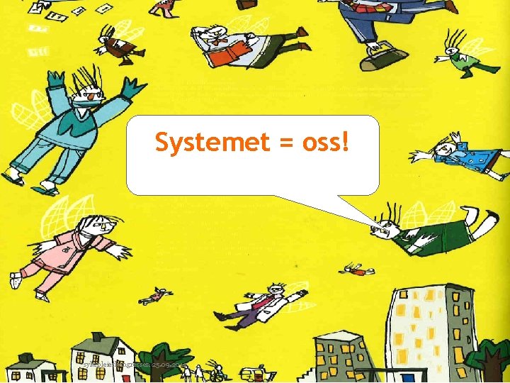 Systemet = oss! sykepleierkongressen 25. 09. 2012 