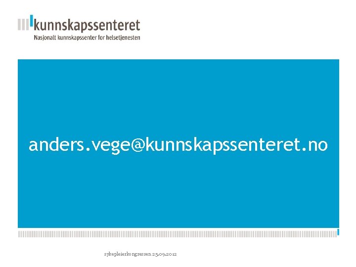 Kunnskapsesenterets nye PPT-mal anders. vege@kunnskapssenteret. no sykepleierkongressen 25. 09. 2012 