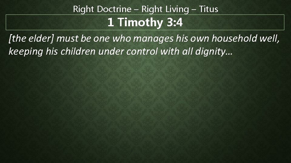Right Doctrine – Right Living – Titus 1 Timothy 3: 4 [the elder] must