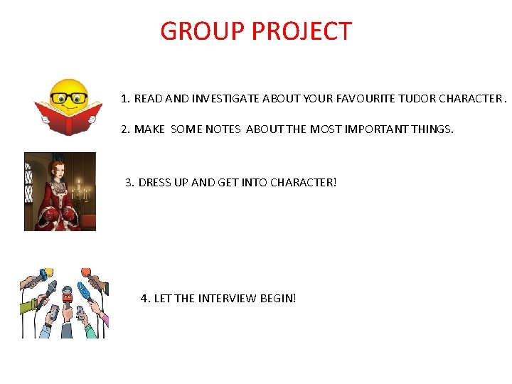 GROUP PROJECT 1. READ AND INVESTIGATE ABOUT YOUR FAVOURITE TUDOR CHARACTER. 2. MAKE SOME