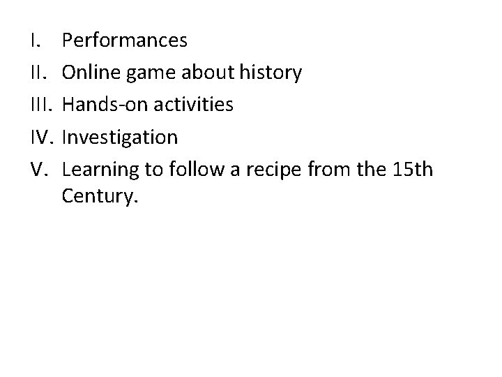 I. III. IV. V. Performances Online game about history Hands-on activities Investigation Learning to