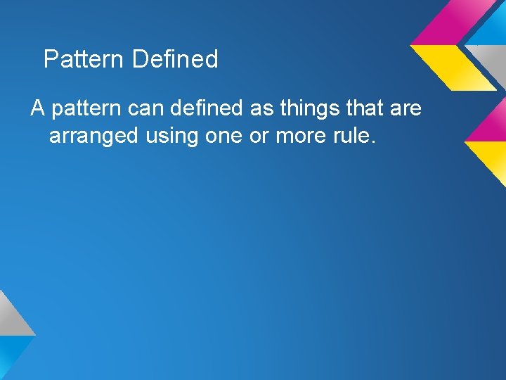 Pattern Defined A pattern can defined as things that are arranged using one or