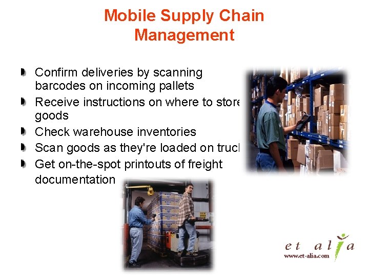 Mobile Supply Chain Management Confirm deliveries by scanning barcodes on incoming pallets Receive instructions