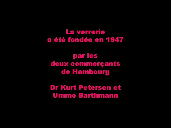 La verrerie a été fondée en 1947 par les deux commerçants de Hambourg Dr