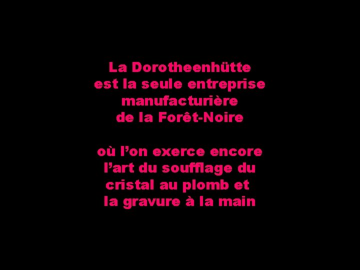 La Dorotheenhütte est la seule entreprise manufacturière de la Forêt-Noire où l’on exerce encore