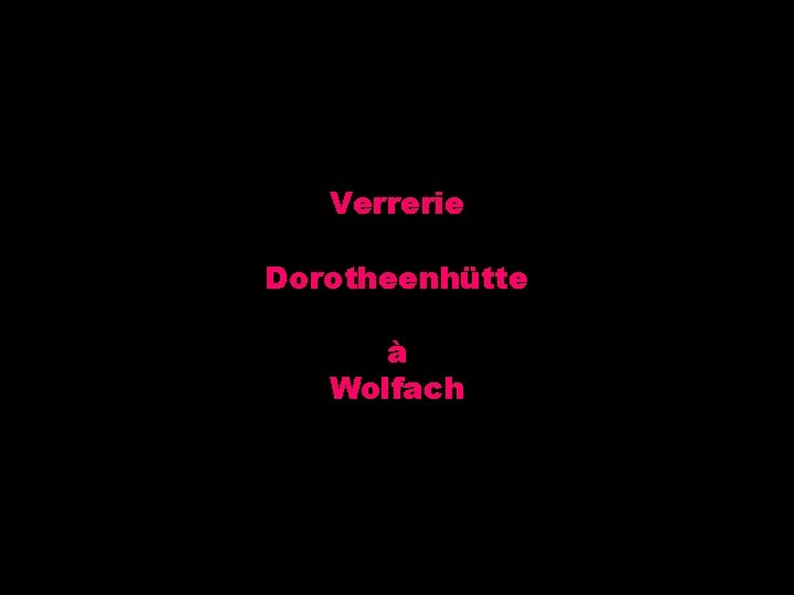 Verrerie Dorotheenhütte à Wolfach 