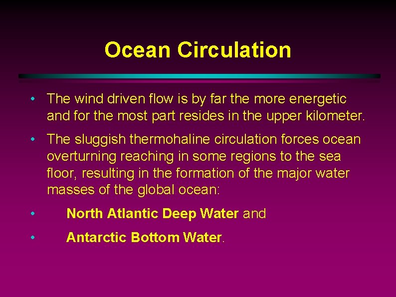 Ocean Circulation • The wind driven flow is by far the more energetic and