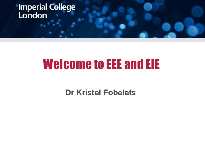 Welcome to EEE and EIE Dr Kristel Fobelets 