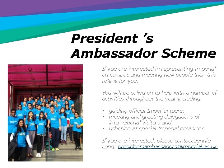 President ’s Ambassador Scheme If you are interested in representing Imperial on campus and
