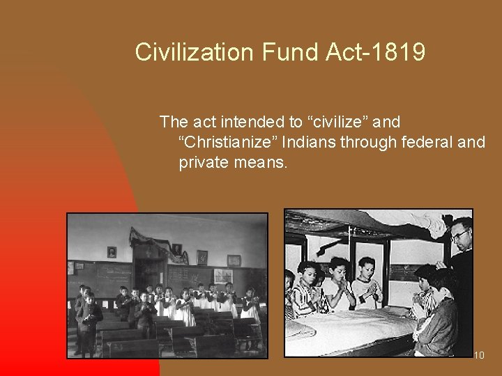 Civilization Fund Act-1819 The act intended to “civilize” and “Christianize” Indians through federal and