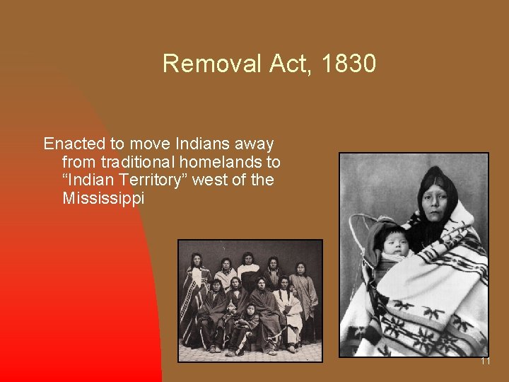 Removal Act, 1830 Enacted to move Indians away from traditional homelands to “Indian Territory”