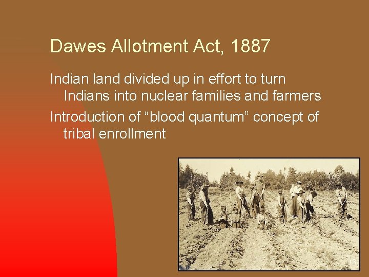 Dawes Allotment Act, 1887 Indian land divided up in effort to turn Indians into