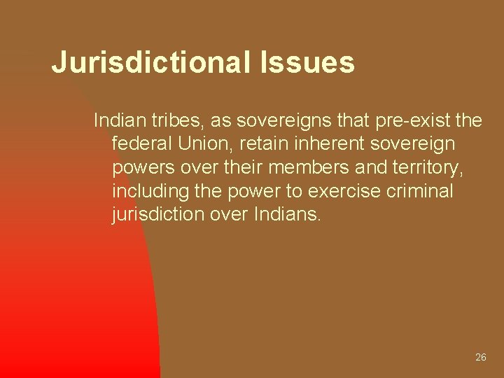 Jurisdictional Issues Indian tribes, as sovereigns that pre-exist the federal Union, retain inherent sovereign