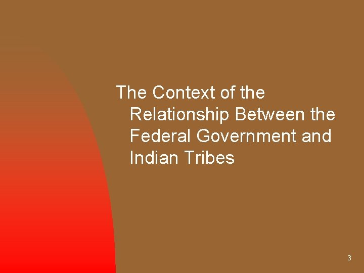The Context of the Relationship Between the Federal Government and Indian Tribes 3 