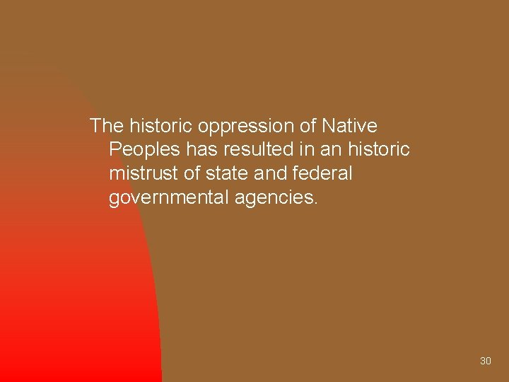 The historic oppression of Native Peoples has resulted in an historic mistrust of state