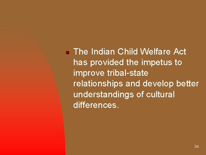 n The Indian Child Welfare Act has provided the impetus to improve tribal-state relationships