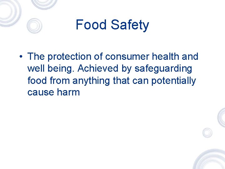 Food Safety • The protection of consumer health and well being. Achieved by safeguarding
