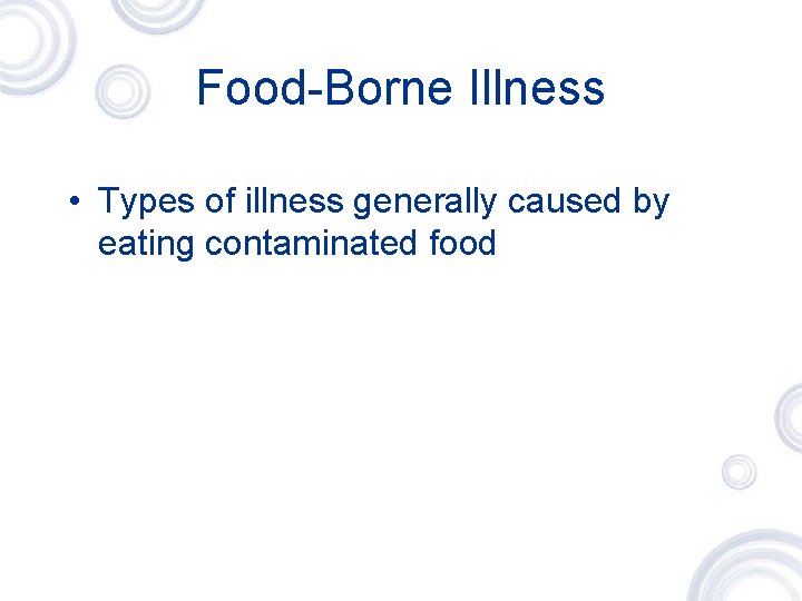 Food-Borne Illness • Types of illness generally caused by eating contaminated food 