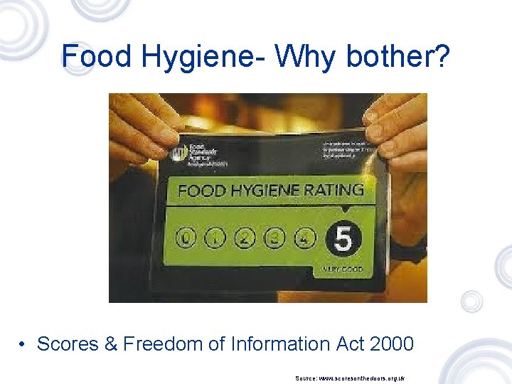 Food Hygiene- Why bother? • Scores & Freedom of Information Act 2000 Source: www.
